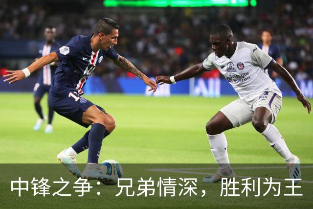 中锋之争：兄弟情深，胜利为王