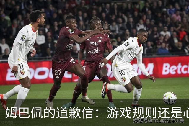 姆巴佩的道歉信：游戏规则还是心情不佳？